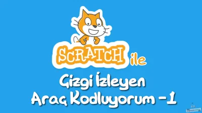 Scratch ile Çizgi İzleyen Araç Kodluyoruz Bölüm 1