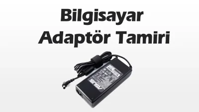 Bilgisayar Adaptör Tamiri Nasıl Yapılır?