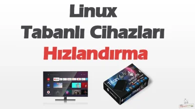 Linux Tabanlı Cihazlarınızı Hızlandırın (Sungate Titan & Android TV)