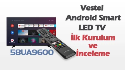 VESTEL 58UA9600 58- Uydu Alıcılı 4K Ultra HD Android Smart LED TV (İlk Kurulum Ve İnceleme)