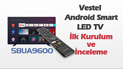 VESTEL 58UA9600 58- Uydu Alıcılı 4K Ultra HD Android Smart LED TV (İlk Kurulum Ve İnceleme)